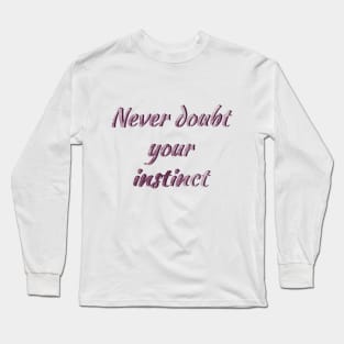 Never doub your instinct Long Sleeve T-Shirt